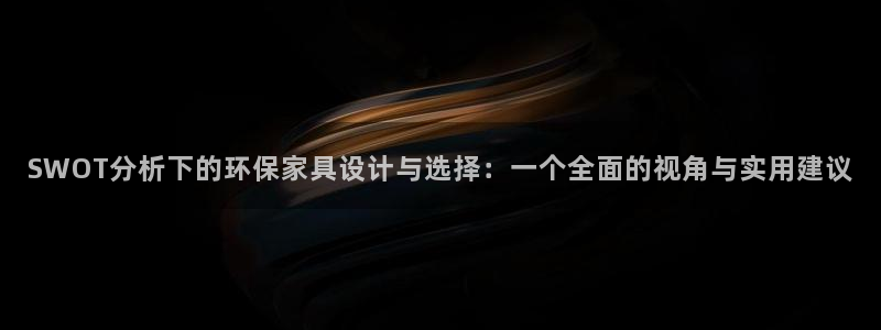 杏耀平台登录方式：SWOT分析下的环保家具设计与选择：一个全