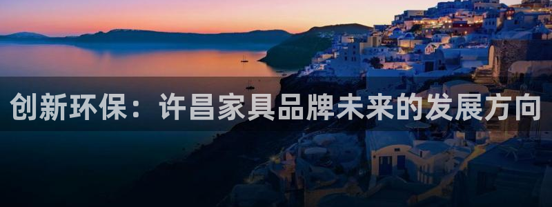杏耀代理1980：创新环保：许昌家具品牌未来的发展方向