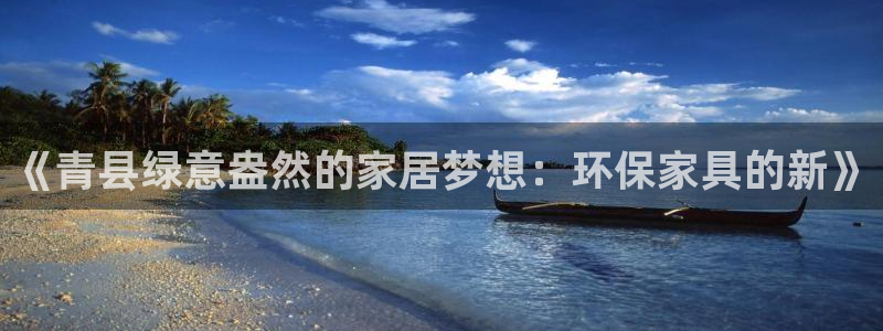 杏耀平台测速登录：《青县绿意盎然的家居梦想：环保家具的新》