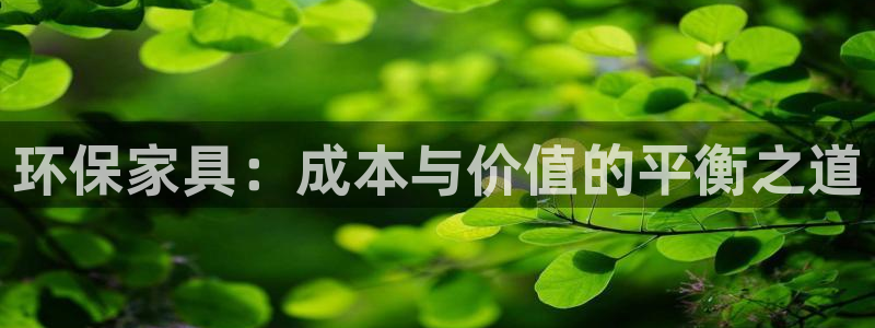杏耀注册登录官网：环保家具：成本与价值的平衡之道