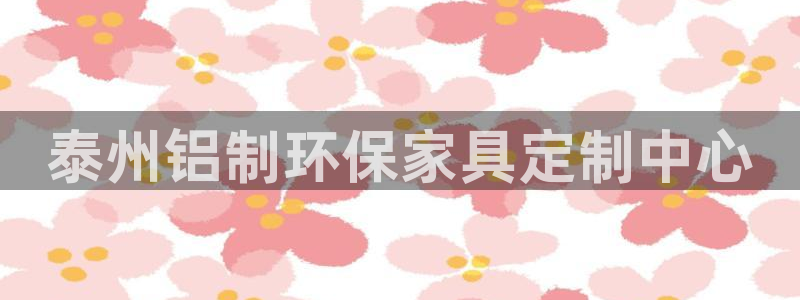 杏耀平台代理注册：泰州铝制环保家具定制中心