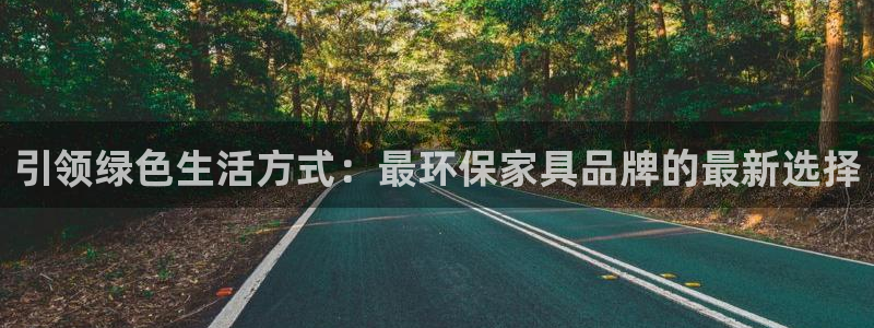 杏耀注册代理：引领绿色生活方式：最环保家具品牌的最新选择